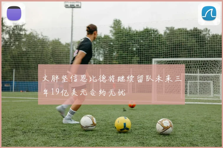 文胖坚信恩比德将继续留队未来三年19亿美元合约无忧