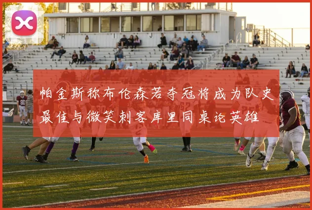 帕金斯称布伦森若夺冠将成为队史最佳与微笑刺客库里同桌论英雄